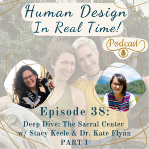 E38: Deep Dive: The Sacral Center w/ Dr. Kate Flynn & Stacy Keele - PART 1