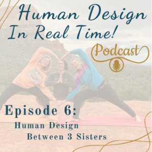 E6: Human Design Between 3 Sisters