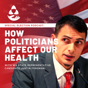 Special Election Podcast: How Politicians Affect our Health with WA State Representative Candidate Justin Forsman