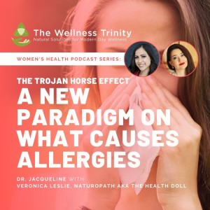 Women’s Health: The Trojan Horse Effect-A New Paradigm on What Causes Allergies with Veronica Leslie, Naturopath AKA the Health Doll
