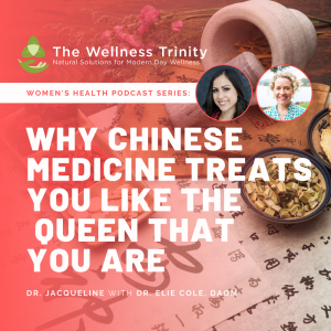 Women’s Health: Why Chinese Medicine Treats you like the Queen that you are with Dr. Elie Cole, DAOM