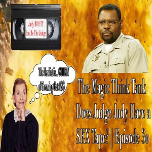 Does Judge Judy Have A SEX Tape? | The Magic Think Tank Episode 30