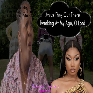 No More Big Momma Just Twerk Momma | The Magic Think Tank W/ K Fings From A Truckers Mind Pod Episode 73