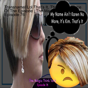 Transnamel Lol That’s It, That’s The Name Of The Episode | The Magic Think Tank Episode 76