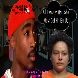 Tupac Spirit (& Name) Lives In This Florida Woman ”Hit Em Up” | The Magic Think Tank Episode 67