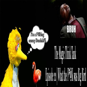 What The F*@K Was Big Bird | The Magic Think Tank Episode 22