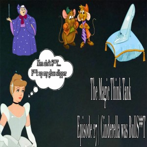 Cinderella Was BullS**T | The Magic Think Tank Episode 27