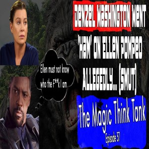 Denzel Washington Went ’Ham’ On Ellen Pompeo ALLEGEDLY... (SMUT) | The Magic Think Tank Episode 37