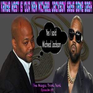 Kanye West Is ‘Our New Michael Jackson’ Says Dame Dash | The Magic Think Tank Episode 42