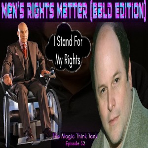 Men’s Rights Matter (Bald Edition) | The Magic Think Tank Episode 52