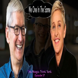 The Evolution/Devolution Of Tim Cook/Ellen DeGeneres | The Magic Think Tank Episode 57