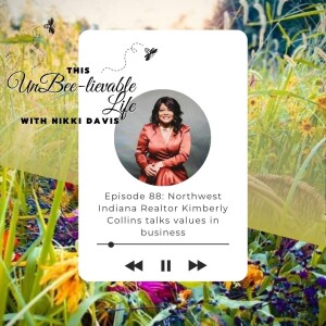 This UnBee-lievable Life Ep 88: Northwest Indiana Realtor Kimberly Collins talks values in business