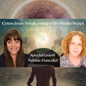 Conscious Awakening with Sheila Seppi Guest Sabine Poncelet