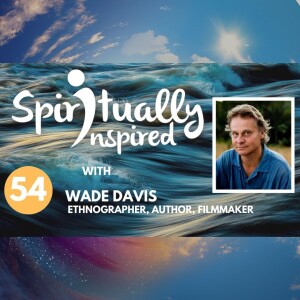 Spiritually Inspired podcast with Wade Davis