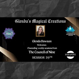 Glenda Dawson presents Channeled Council of Nine Messages- Session 39th