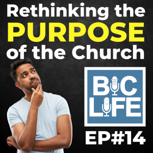 Ep. 014 Rethinking the Purpose of the Church