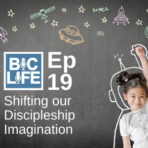 Ep. 019 Shifting Our Discipleship Imagination