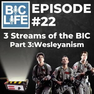 Ep. 022 Three Streams of the BIC Pt. 3 - Wesleyanism