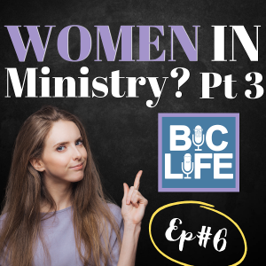 Ep. 006 Women In Ministry, pt. 3