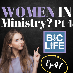 Ep. 007 Women In Ministry, pt.4