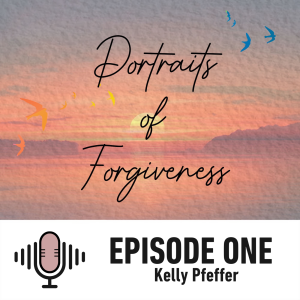 Portraits of Forgiveness: Kelly Pfeffer, A story of Self-Forgiveness.