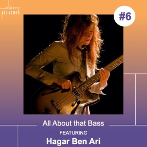#6 - ”All about that Bass” with Hagar Ben Ari