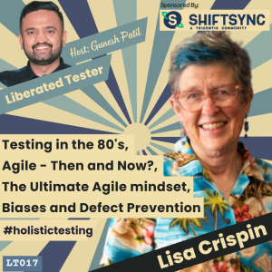 Lisa Crispin on Testing in the 80’s, Agile-Then and Now, The Ultimate Agile mindset, Biases and Defect Prevention: LT017