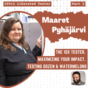Maaret Pyhäjärvi on The 10x Tester, Maximizing your impact, Testing Dozen & Watermelons: LT012 Part 2