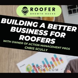 Roofer Growth Hacks - Season 1 Episode 18 - Building a Better Business for Roofers with Chris Scully