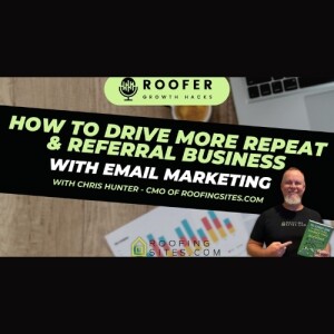 Roofer Growth Hacks - Season 1 Episode 12 - How to Drive More Repeat and Referral Business with Email Marketing with Chris Hunter
