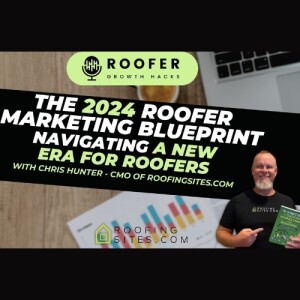 Roofer Growth Hacks - Season 1 Episode 16 - 2024 Roofing Marketing Blueprint- Navigating a New Era for Roofers With Chris