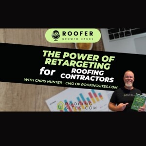 Roofer Growth Hacks - Season 1 Episode 7 - The POWER of Retargeting for Roofing Contractors with Chris Hunter