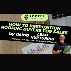 Roofer Growth Hacks - Season 1 Episode 8 - How to Preposition Roofing Buyers for Sales by Using Lead Nurturing with Chris Hunter