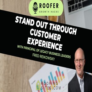 Roofer Growth Hacks - Season 1 Episode 19 - Stand Out Through Customer Experience with Fred Reikowsky