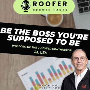 Roofer Growth Hacks - Season 1 Episode 22 - Be the Boss You're Supposed to Be with Al Levi
