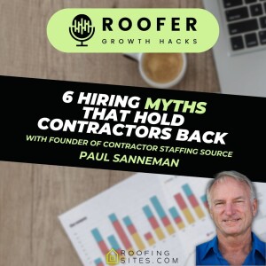 Roofer Growth Hacks - Season 1 Episode 25 - 6 Hiring Myths that Hold Contractors Back from Success with Paul Sanneman
