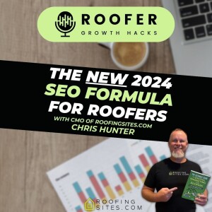 Roofer Growth Hacks - Season 1 Episode 29 - The NEW 2024 SEO Formula for Roofers with Chris