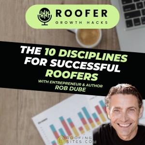 Roofer Growth Hacks - Season 1 Episode 30 - The 10 Disciplines for Successful Roofers with Rob Dube