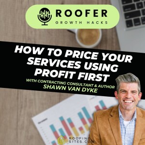 Roofer Growth Hacks - Season 1 Episode 31 - How to Price Your Services using Profit First with Shawn Van Dyke