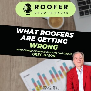 Roofer Growth Hacks - Season 1 Episode 32 - What Roofers Are Getting Wrong! with Greg Hayne