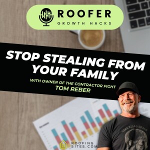 Roofer Growth Hacks - Season 1 Episode 34 - Stop Stealing from Your Family with Tom Reber