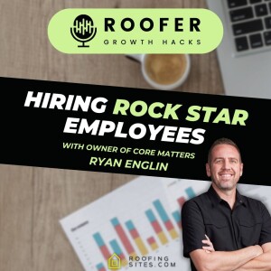 Roofer Growth Hacks - Season 1 Episode 37 - Hiring Rock Star Employees with Ryan Englin