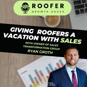 Roofer Growth Hacks - Season 1 Episode 38 - Giving Roofers a Vacation with Sales with Ryan Groth