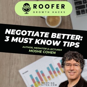 Roofer Growth Hacks - Season 1 Episode 40 - Negotiate Better: 3 Must Know Tips with Moshe Cohen
