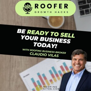 Roofer Growth Hacks - Season 1 Episode 42 : Be Ready to Sell Your Business TODAY with Claudio Vilas