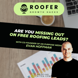 Roofer Growth Hacks - Season 2 Episode 17 - Are You Missing Out On Free Roofing Leads? with Evan Hoffman