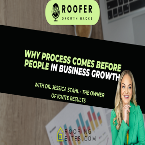 Roofer Growth Hacks - Season 2 Episode 19 - Why Process Comes Before People In Business Growth with Dr. Jessica Stahl