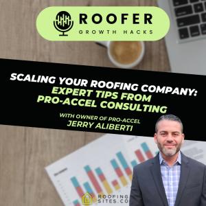 Roofer Growth Hacks - S2E7 - Scaling Your Roofing Company: Expert Tips from Pro-Accel Consulting  with Jerry Aliberti