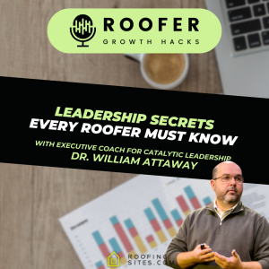 Roofer Growth Hacks - Season 3 Episode 10 - Leadership Secrets Every Roofer Must Know With Dr. William Attaway