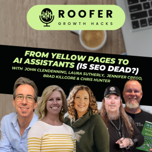 Roofer Growth Hacks - Season 3 Episode 15 - From Yellow Pages to AI Assistants (Is SEO Dead?) with John Clendenning, Laura Sutherly, Jennifer Crego, Brad Killgore & Chris Hunter
